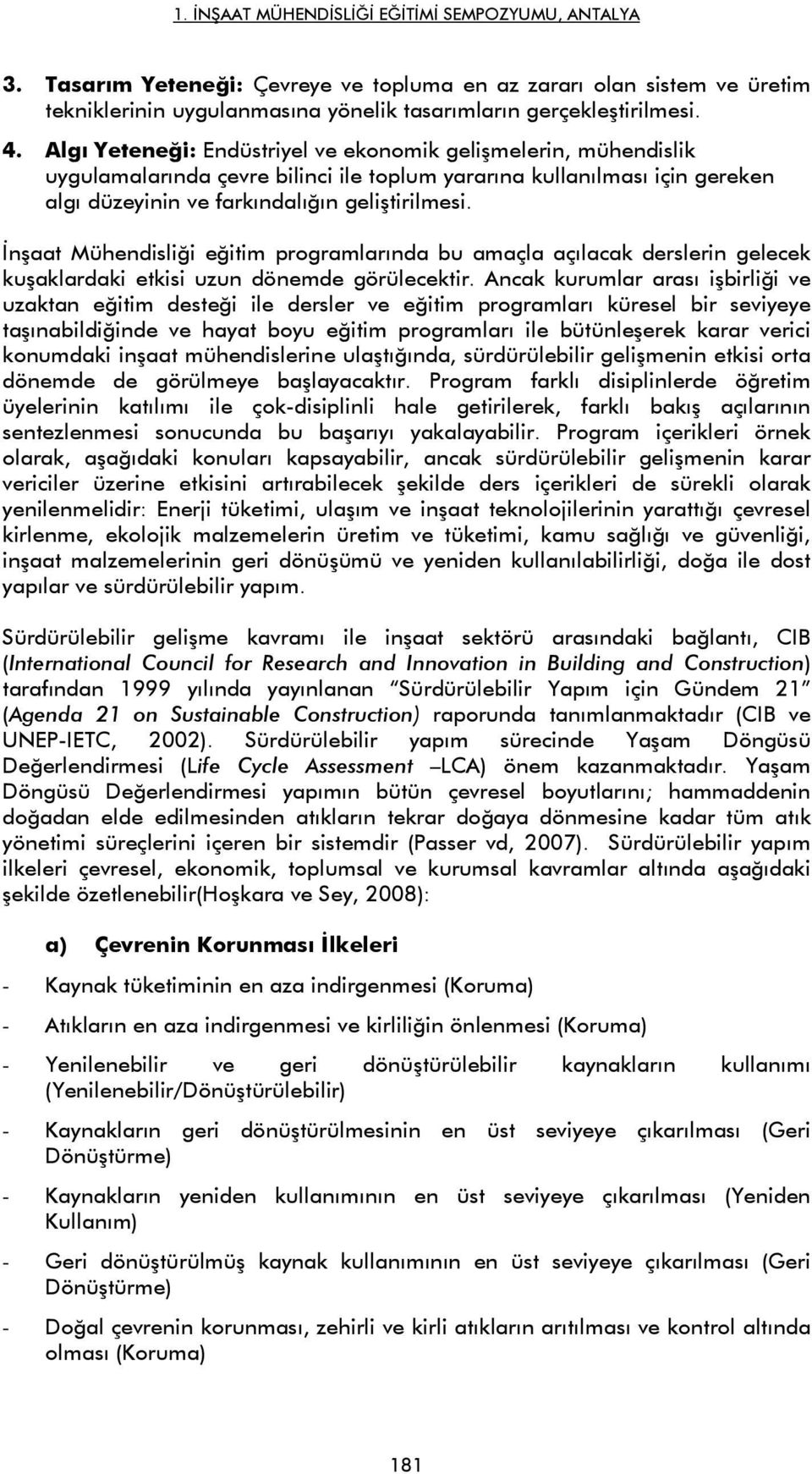 İnşaat Mühendisliği eğitim programlarında bu amaçla açılacak derslerin gelecek kuşaklardaki etkisi uzun dönemde görülecektir.