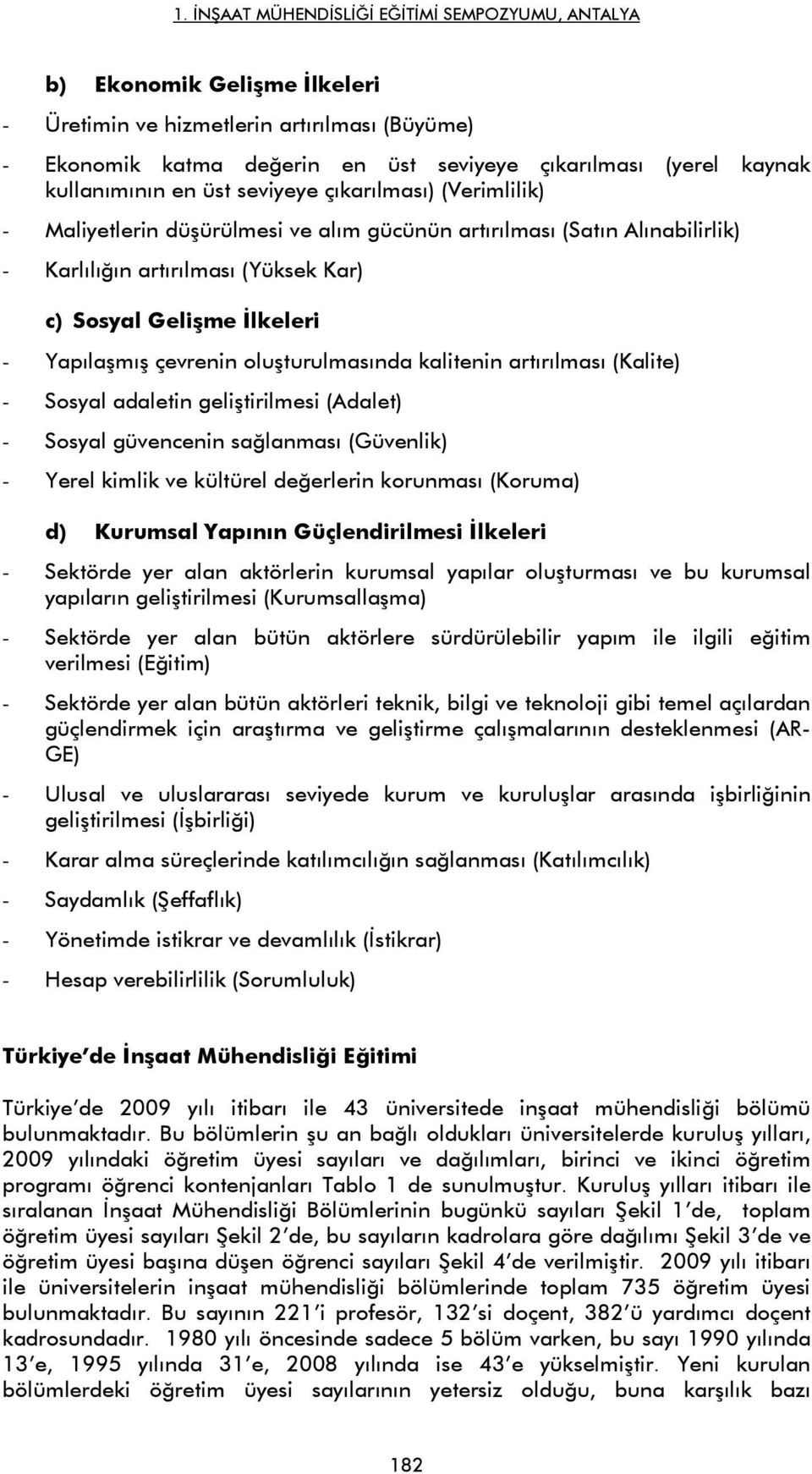 artırılması (Kalite) - Sosyal adaletin geliştirilmesi (Adalet) - Sosyal güvencenin sağlanması (Güvenlik) - Yerel kimlik ve kültürel değerlerin korunması (Koruma) d) Kurumsal Yapının Güçlendirilmesi