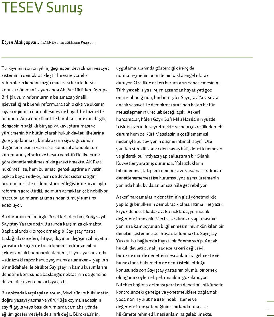 Söz konusu dönemin ilk yarısında AK Parti iktidarı, Avrupa Birliği uyum reformlarının bu amaca yönelik işlevselliğini bilerek reformlara sahip çıktı ve ülkenin siyasi rejiminin normalleşmesine büyük