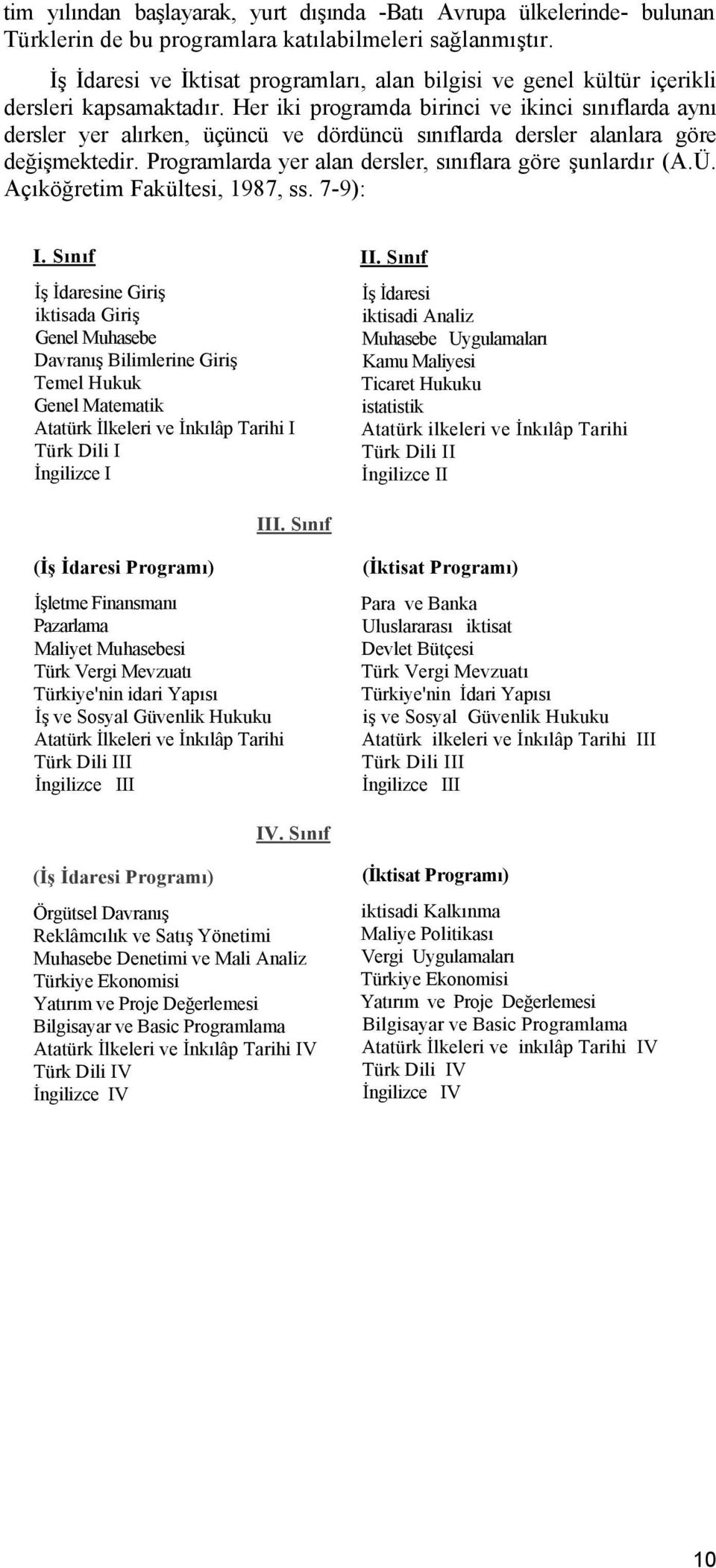 Her iki programda birinci ve ikinci sınıflarda aynı dersler yer alırken, üçüncü ve dördüncü sınıflarda dersler alanlara göre değişmektedir. Programlarda yer alan dersler, sınıflara göre şunlardır (A.