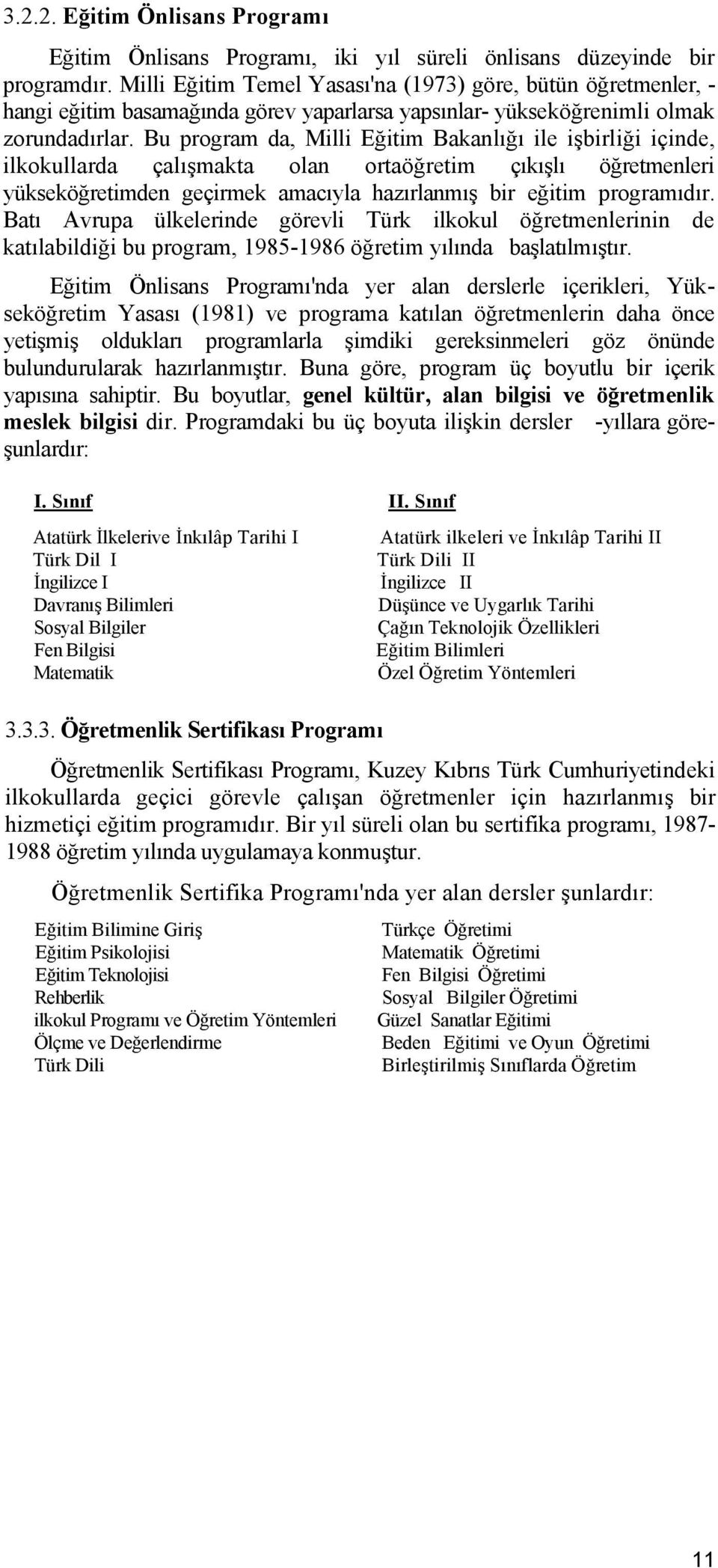 Bu program da, Milli Eğitim Bakanlığı ile işbirliği içinde, ilkokullarda çalışmakta olan ortaöğretim çıkışlı öğretmenleri yükseköğretimden geçirmek amacıyla hazırlanmış bir eğitim programıdır.