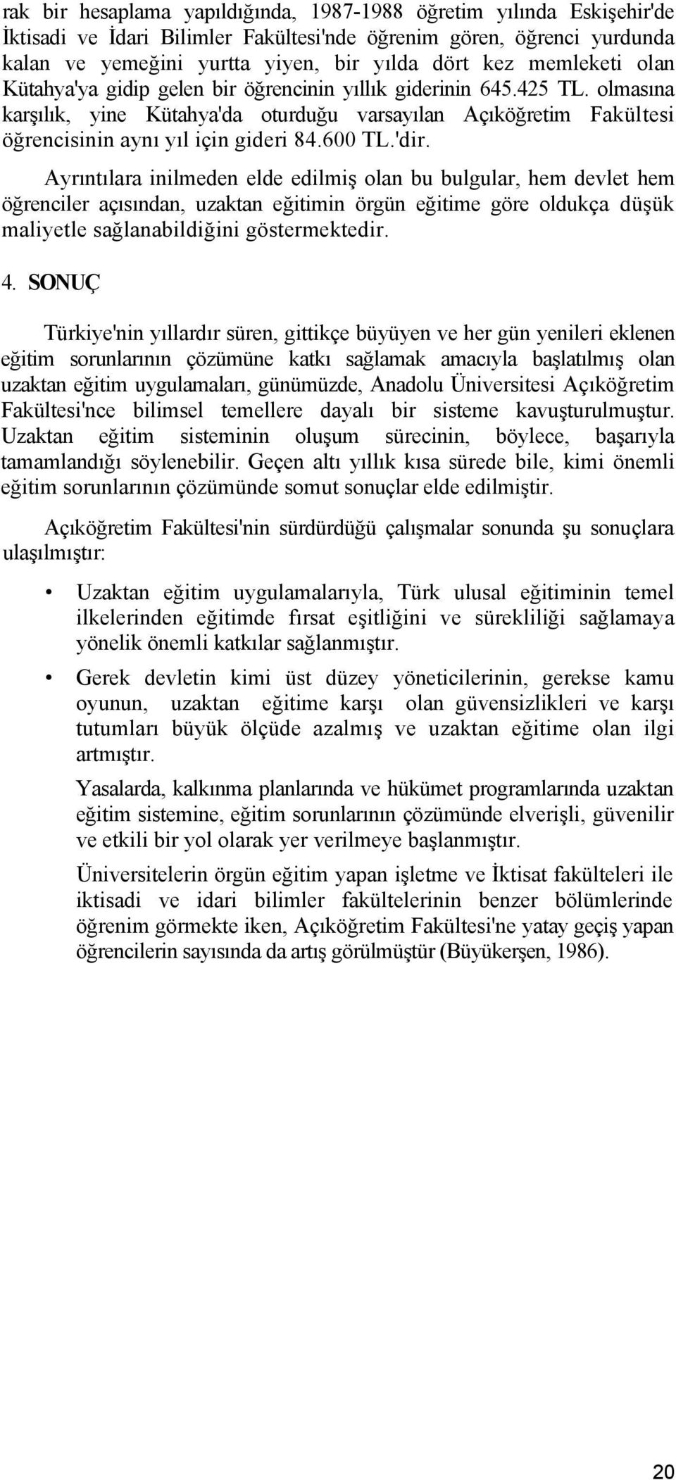 600 TL.'dir. Ayrıntılara inilmeden elde edilmiş olan bu bulgular, hem devlet hem öğrenciler açısından, uzaktan eğitimin örgün eğitime göre oldukça düşük maliyetle sağlanabildiğini göstermektedir. 4.