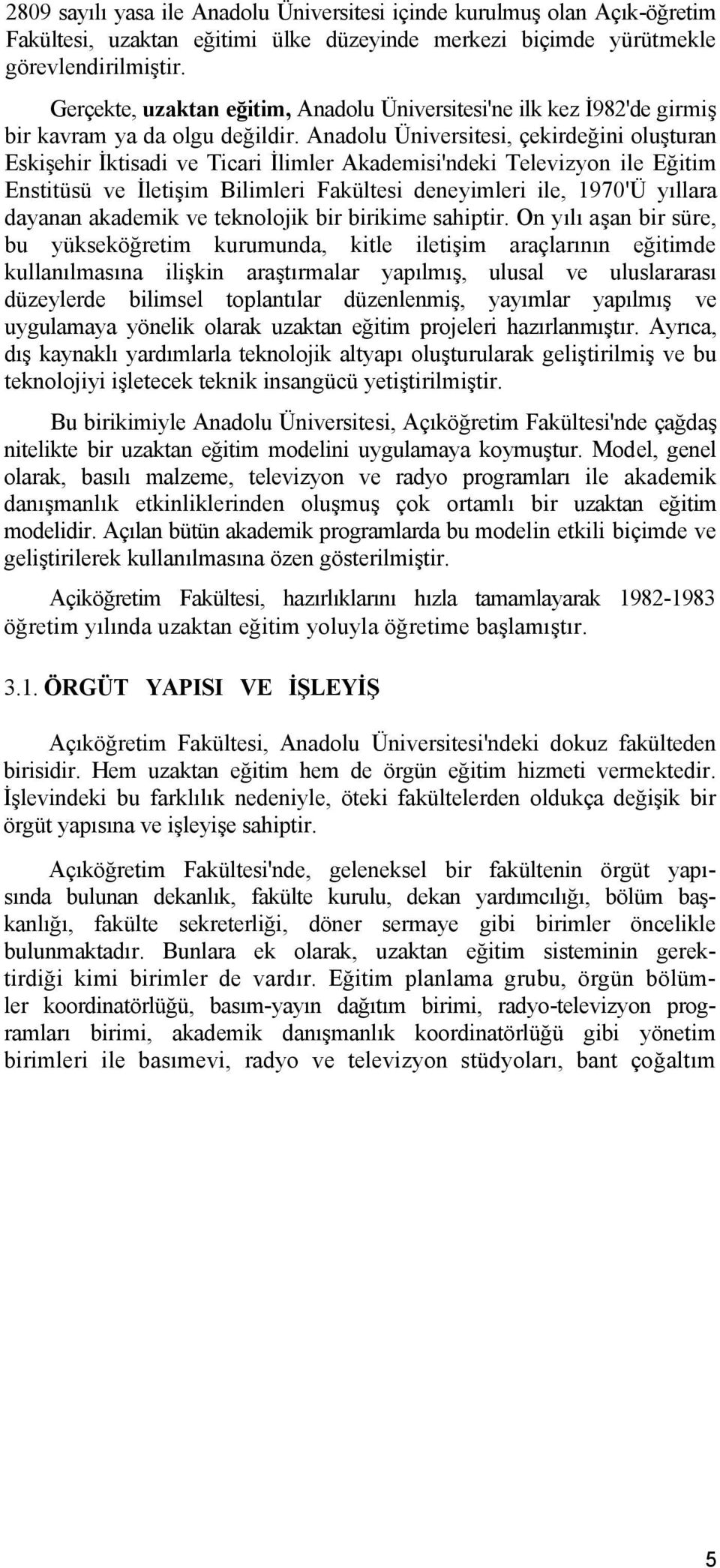 Anadolu Üniversitesi, çekirdeğini oluşturan Eskişehir İktisadi ve Ticari İlimler Akademisi'ndeki Televizyon ile Eğitim Enstitüsü ve İletişim Bilimleri Fakültesi deneyimleri ile, 1970'Ü yıllara