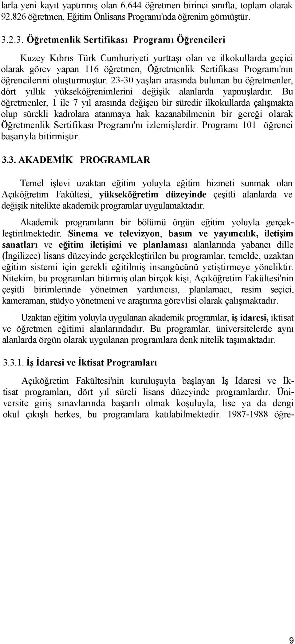 öğrencilerini oluşturmuştur. 23-30 yaşları arasında bulunan bu öğretmenler, dört yıllık yükseköğrenimlerini değişik alanlarda yapmışlardır.