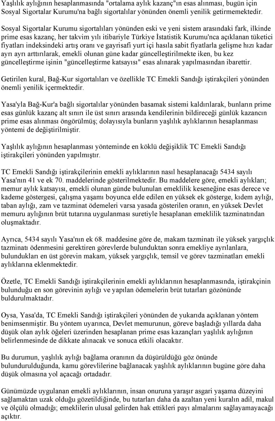 indeksindeki artış oranı ve gayrisafi yurt içi hasıla sabit fiyatlarla gelişme hızı kadar ayrı ayrı arttırılarak, emekli olunan güne kadar güncelleştirilmekte iken, bu kez güncelleştirme işinin