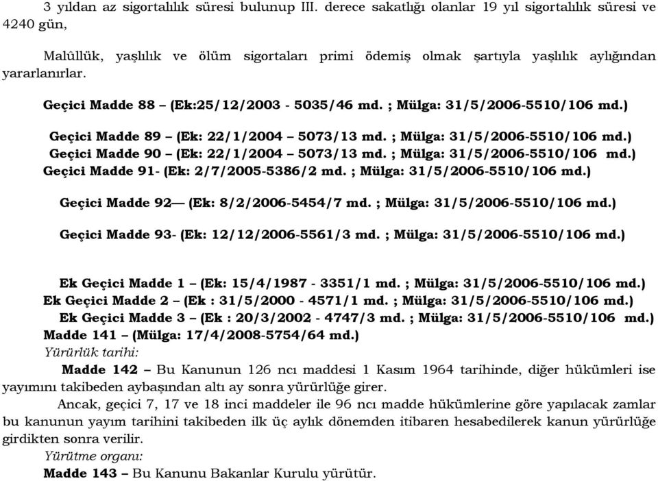 Geçici Madde 88 (Ek:25/12/2003-5035/46 md. ; Mülga: 31/5/2006-5510/106 md.) Geçici Madde 89 (Ek: 22/1/2004 5073/13 md. ; Mülga: 31/5/2006-5510/106 md.) Geçici Madde 90 (Ek: 22/1/2004 5073/13 md.