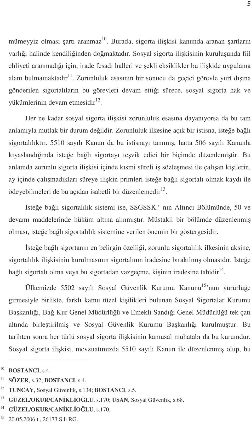 Zorunluluk esasının bir sonucu da geçici görevle yurt dıına gönderilen sigortalıların bu görevleri devam ettii sürece, sosyal sigorta hak ve yükümlerinin devam etmesidir 12.