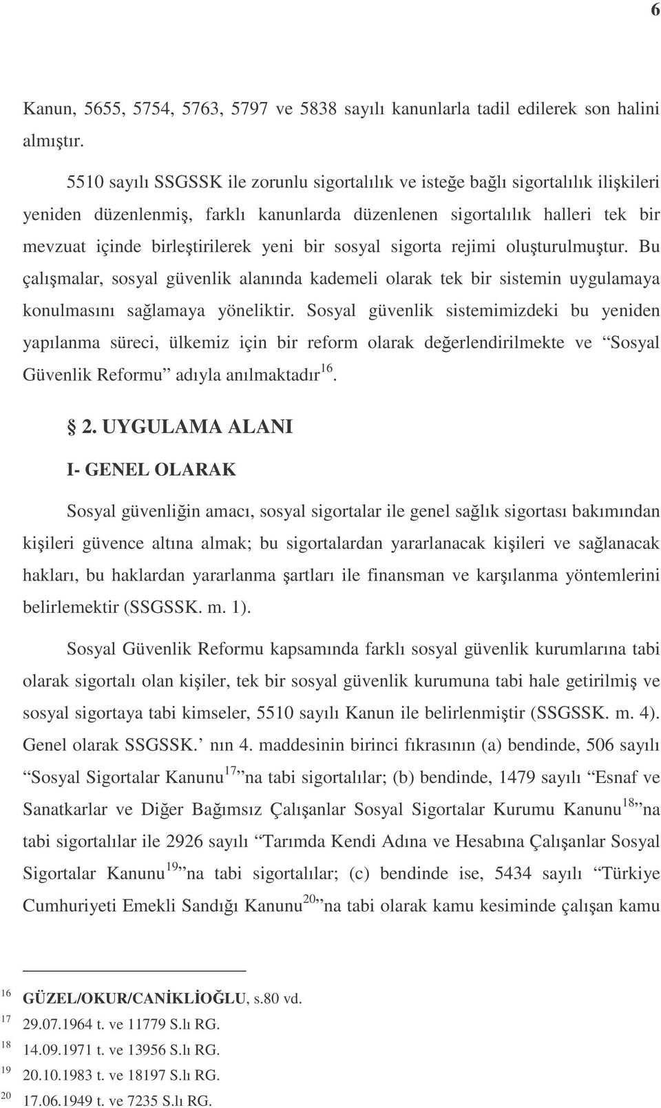 sosyal sigorta rejimi oluturulmutur. Bu çalımalar, sosyal güvenlik alanında kademeli olarak tek bir sistemin uygulamaya konulmasını salamaya yöneliktir.