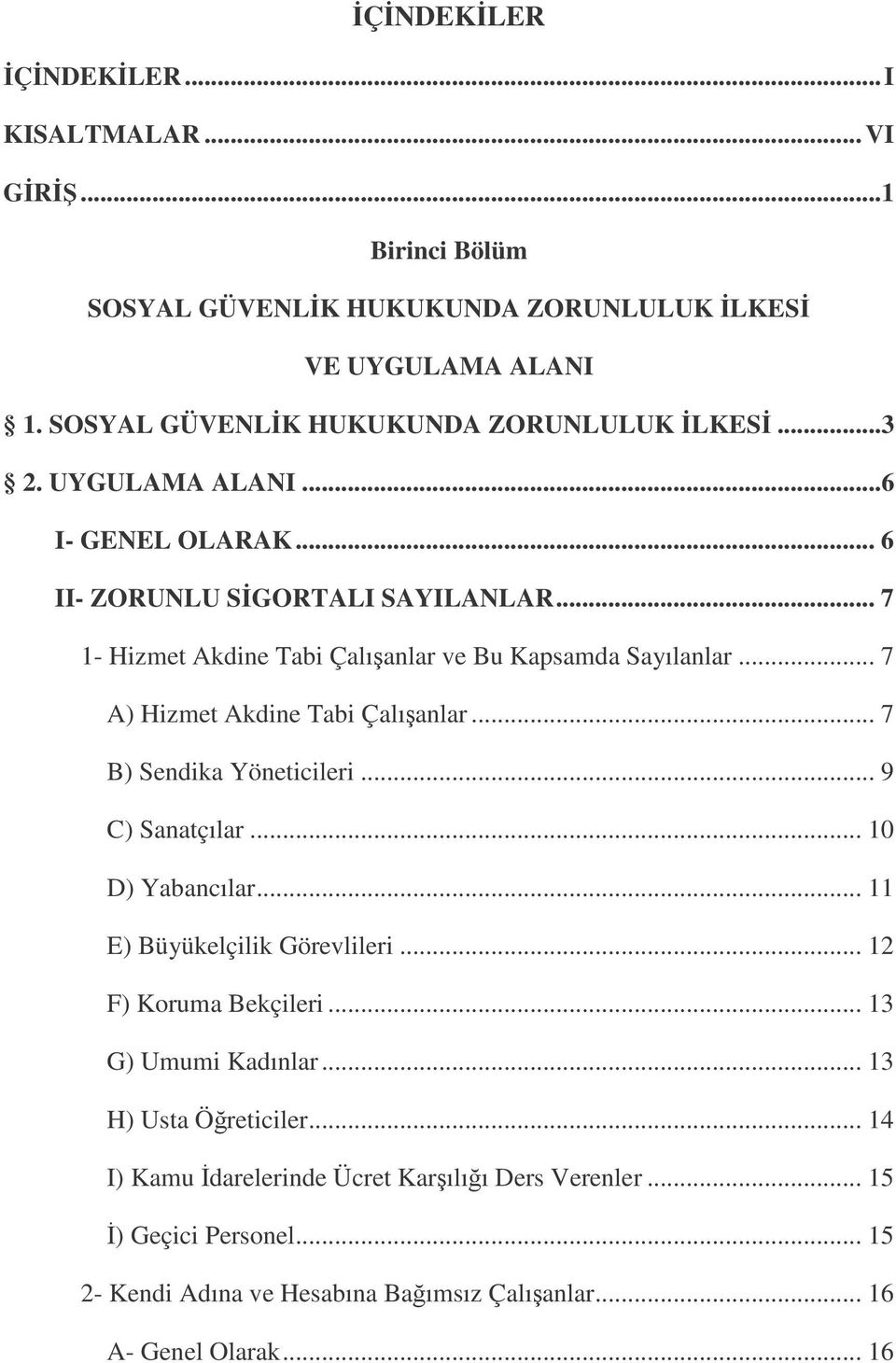 .. 7 B) Sendika Yöneticileri... 9 C) Sanatçılar... 10 D) Yabancılar... 11 E) Büyükelçilik Görevlileri... 12 F) Koruma Bekçileri... 13 G) Umumi Kadınlar.