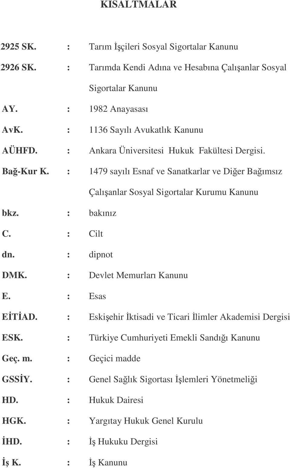 : 1479 sayılı Esnaf ve Sanatkarlar ve Dier Baımsız Çalıanlar Sosyal Sigortalar Kurumu Kanunu bkz. : bakınız C. : Cilt dn. : dipnot DMK. : Devlet Memurları Kanunu E.