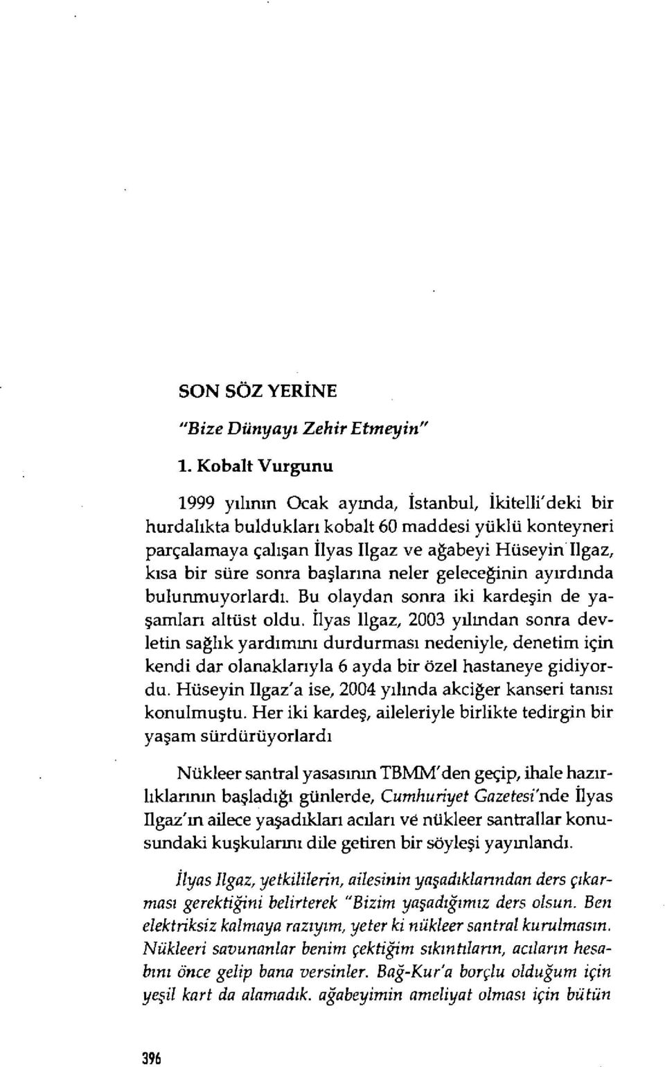 süre sonra ba şlar ına neler geteceğinin ay ırd ında bulunmuyorlard ı. Bu olaydan sonra iki karde şin de yaşamlan altüst oldu.