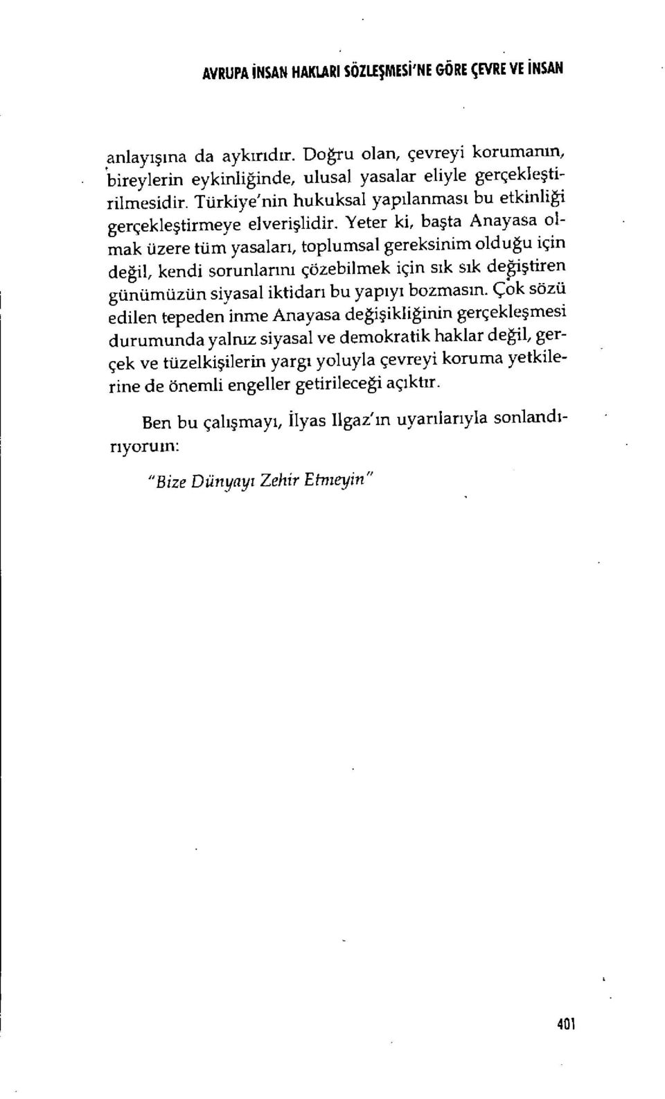 Yeter ki, ba şta Anayasa olmak üzere tüm yasalar ı, toplumsal gereksinim oldu ğu için değil, kendi sorunlann ı çözebilmek için s ık sık değiştiren günümüzün siyasal iktidar ı bu yap ıyı bozmas ın.