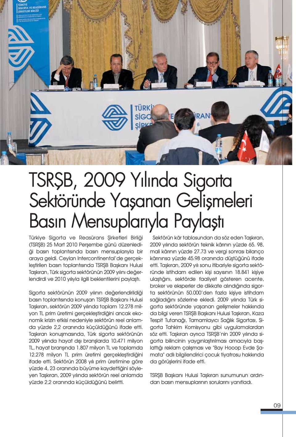 Ceylan Intercontinental de gerçeklefltirilen bas n toplant s nda TSRfiB Baflkan Hulusi Taflk ran, Türk sigorta sektörünün 2009 y l n de erlendirdi ve 2010 y l yla ilgili beklentilerini paylaflt.