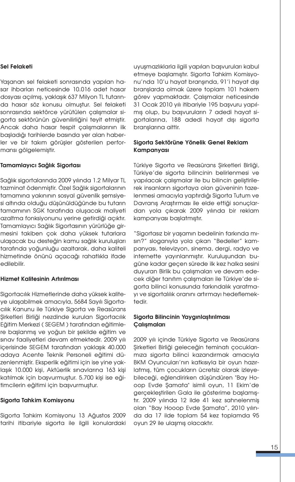 Ancak daha hasar tespit çal flmalar n n ilk bafllad tarihlerde bas nda yer alan haberler ve bir tak m görüfller gösterilen performans gölgelemifltir.