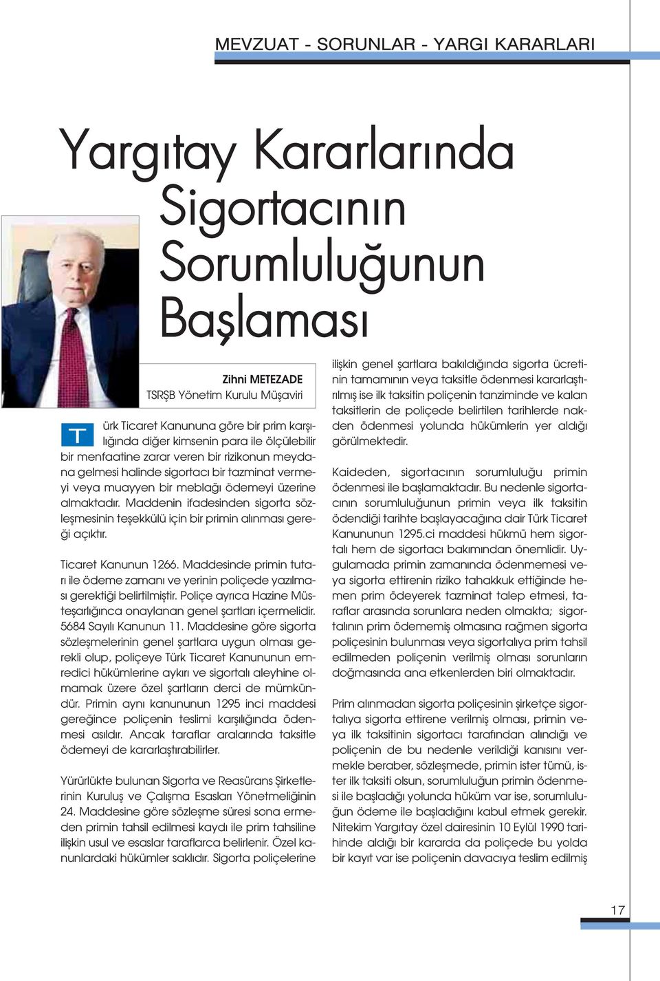 Maddenin ifadesinden sigorta sözleflmesinin teflekkülü için bir primin al nmas gere- i aç kt r. Ticaret Kanunun 1266.