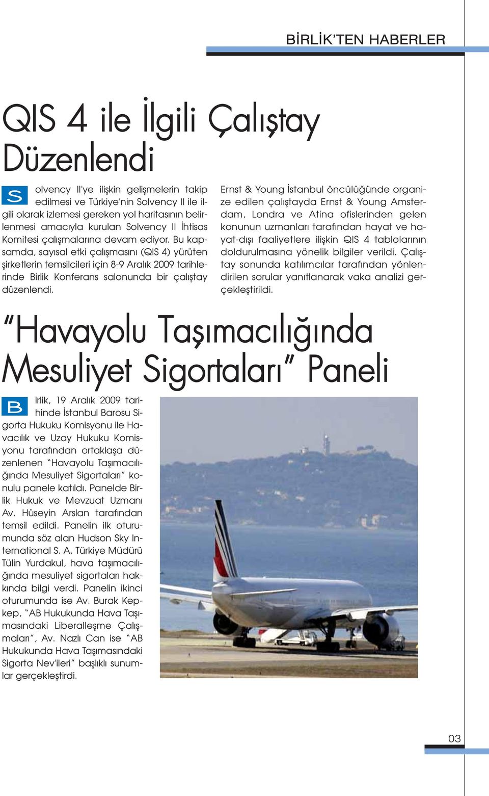 Bu kapsamda, say sal etki çal flmas n (QIS 4) yürüten flirketlerin temsilcileri için 8-9 Aral k 2009 tarihlerinde Birlik Konferans salonunda bir çal fltay düzenlendi.