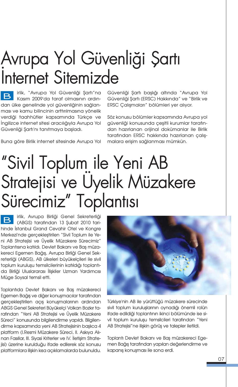 Buna göre Birlik internet sitesinde Avrupa Yol irlik, Avrupa Birli i Genel Sekreterli i B (ABGS) taraf ndan 13 fiubat 2010 tarihinde stanbul Grand Cevahir Otel ve Kongre Merkezi'nde gerçeklefltirilen