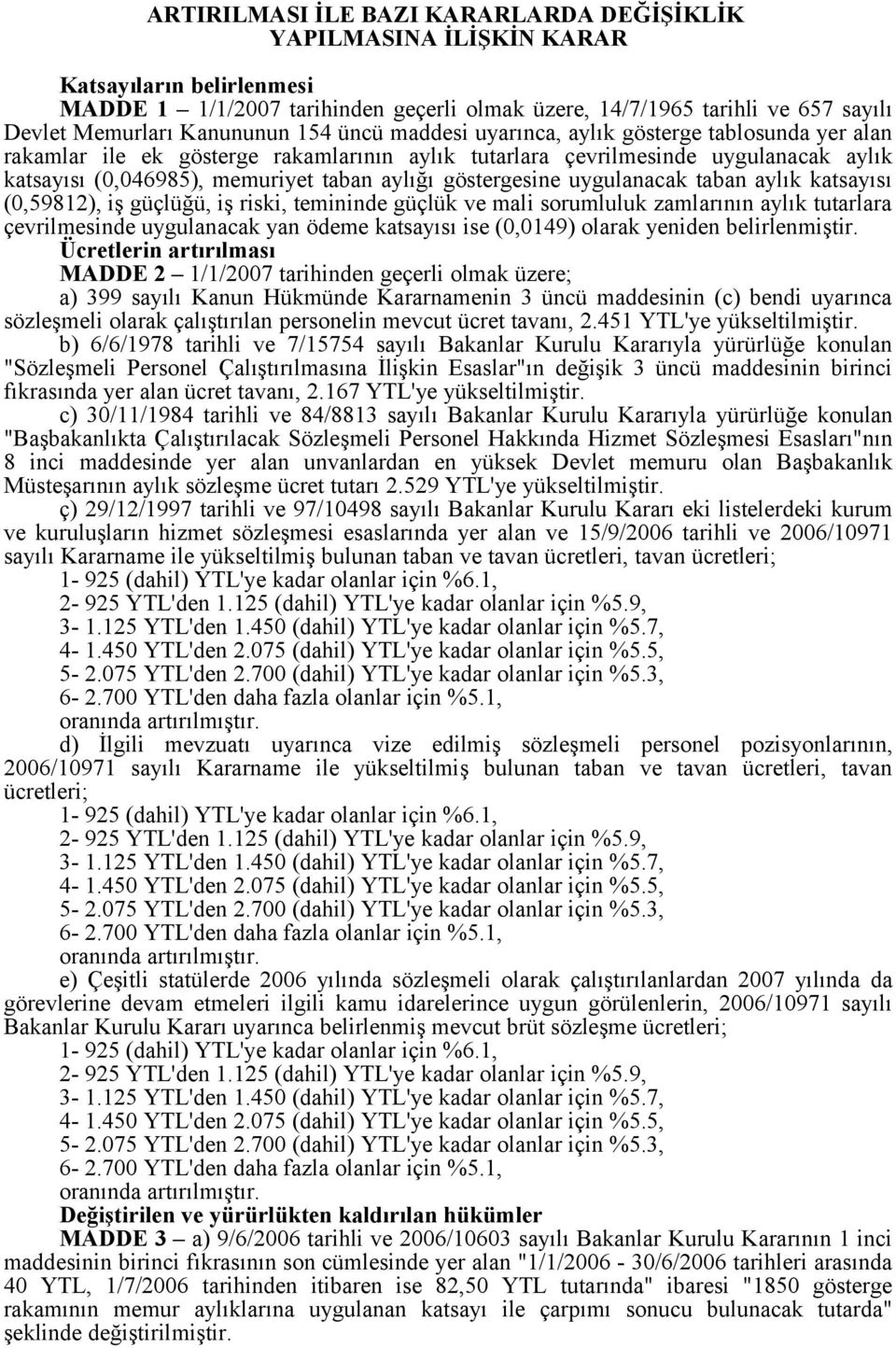 aylığı göstergesine uygulanacak taban aylık katsayısı (0,59812), iş güçlüğü, iş riski, temininde güçlük ve mali sorumluluk zamlarının aylık tutarlara çevrilmesinde uygulanacak yan ödeme katsayısı ise