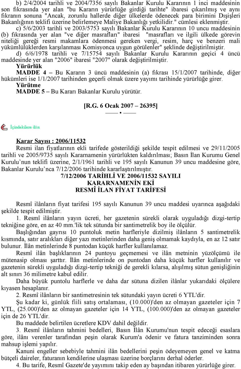 c) 5/6/2003 tarihli ve 2003/5753 sayılı Bakanlar Kurulu Kararının 10 uncu maddesinin (b) fıkrasında yer alan "ve diğer masrafları" ibaresi "masrafları ve ilgili ülkede görevin niteliği gereği resmi