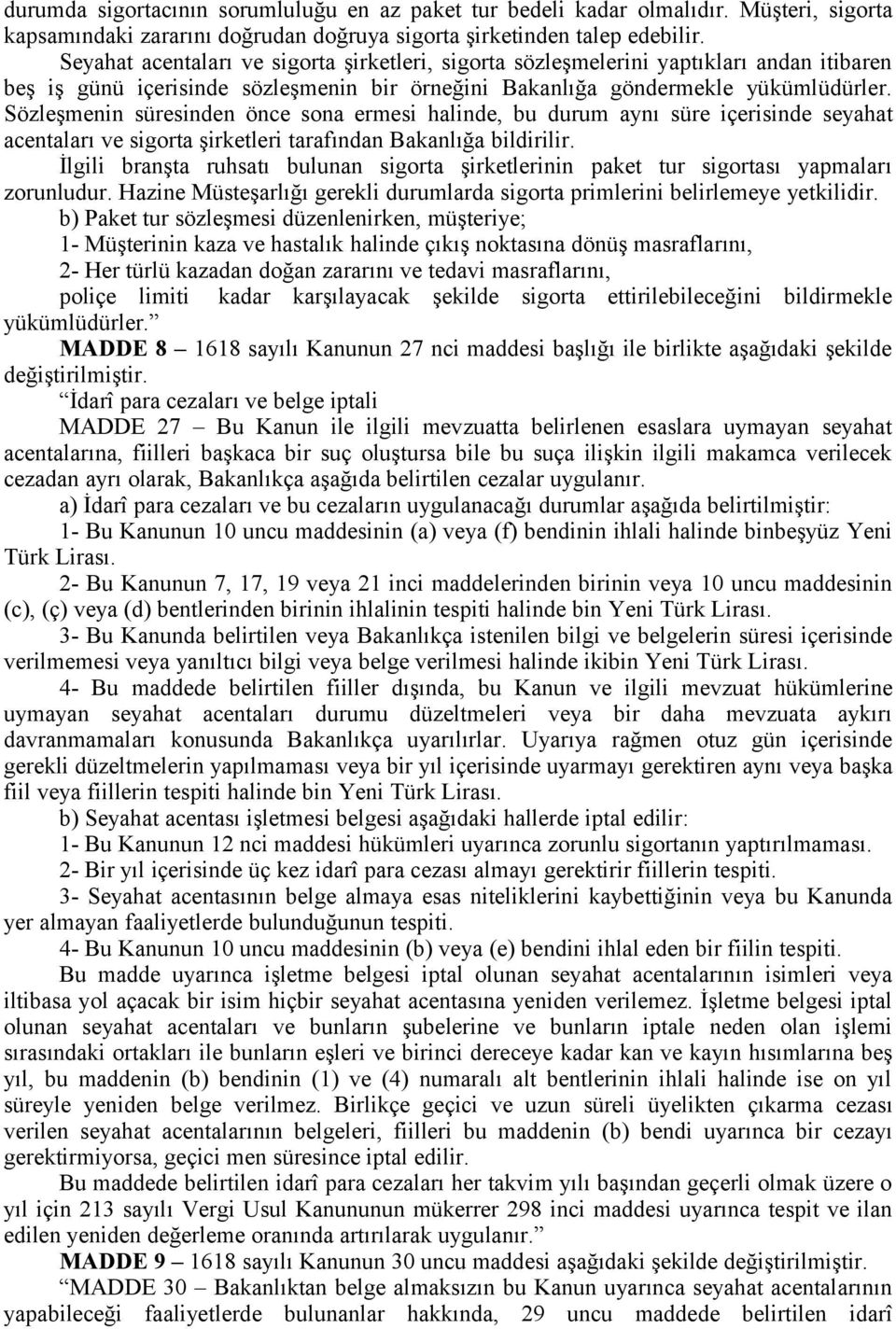 Sözleşmenin süresinden önce sona ermesi halinde, bu durum aynı süre içerisinde seyahat acentaları ve sigorta şirketleri tarafından Bakanlığa bildirilir.