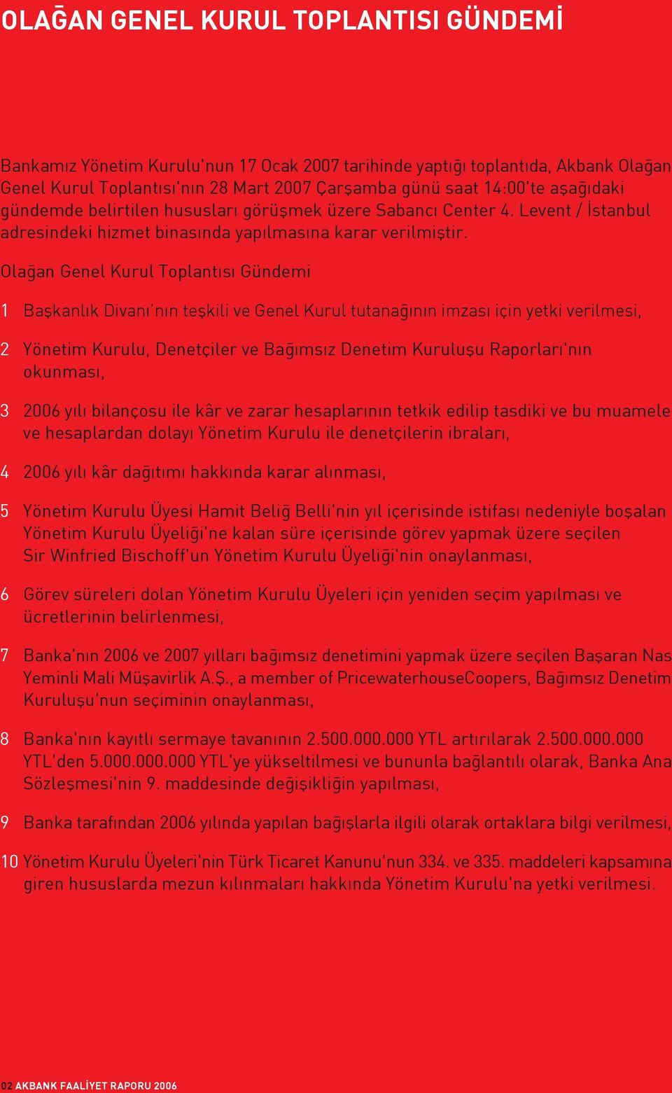 Ola an Genel Kurul Toplant s Gündemi 1 Baflkanl k Divan n n teflkili ve Genel Kurul tutana n n imzas için yetki verilmesi, 2 Yönetim Kurulu, Denetçiler ve Ba ms z Denetim Kuruluflu Raporlar 'n n