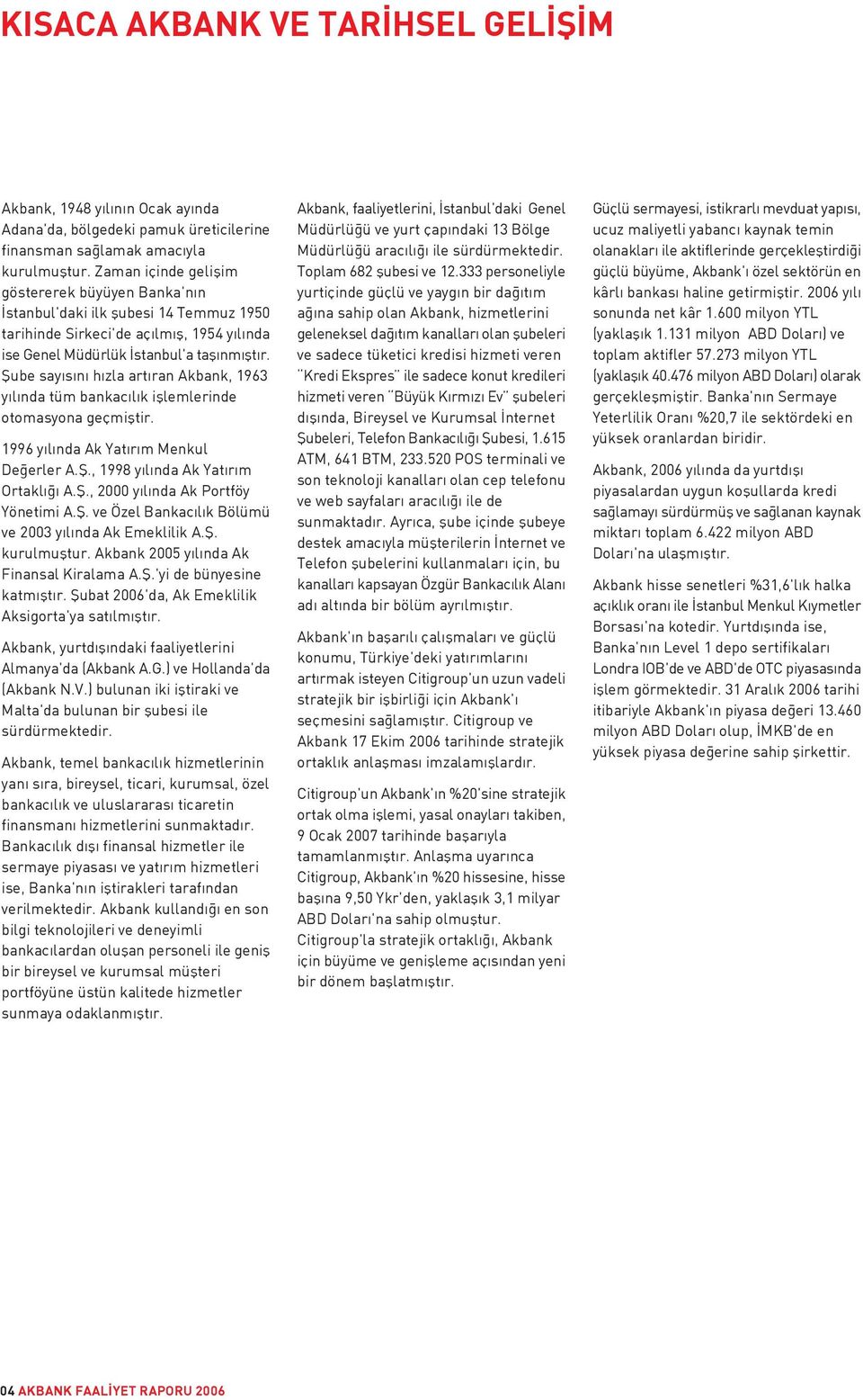 fiube say s n h zla art ran Akbank, 1963 y l nda tüm bankac l k ifllemlerinde otomasyona geçmifltir. 1996 y l nda Ak Yat r m Menkul De erler A.fi., 1998 y l nda Ak Yat r m Ortakl A.fi., 2000 y l nda Ak Portföy Yönetimi A.