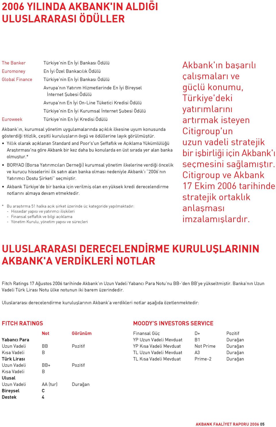 kurumsal yönetim uygulamalar nda aç kl k ilkesine uyum konusunda gösterdi i titizlik, çeflitli kurulufllar n övgü ve ödüllerine lay k görülmüfltür.