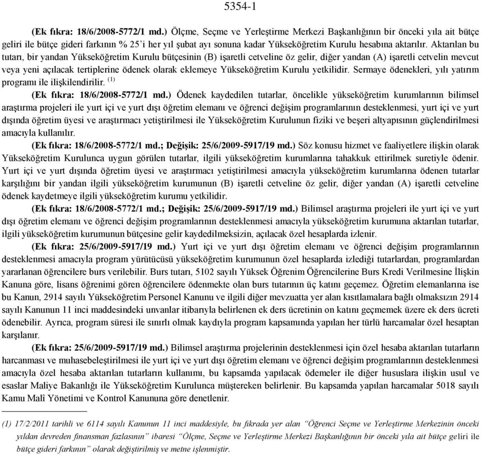 Aktarılan bu tutarı, bir yandan Yükseköğretim Kurulu bütçesinin (B) işaretli cetveline öz gelir, diğer yandan (A) işaretli cetvelin mevcut veya yeni açılacak tertiplerine ödenek olarak eklemeye