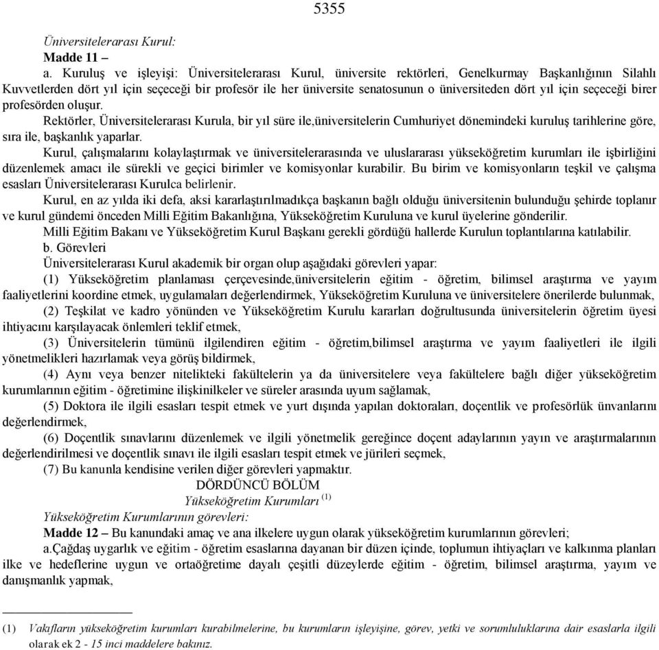 dört yıl için seçeceği birer profesörden oluşur. Rektörler, Üniversitelerarası Kurula, bir yıl süre ile,üniversitelerin Cumhuriyet dönemindeki kuruluş tarihlerine göre, sıra ile, başkanlık yaparlar.