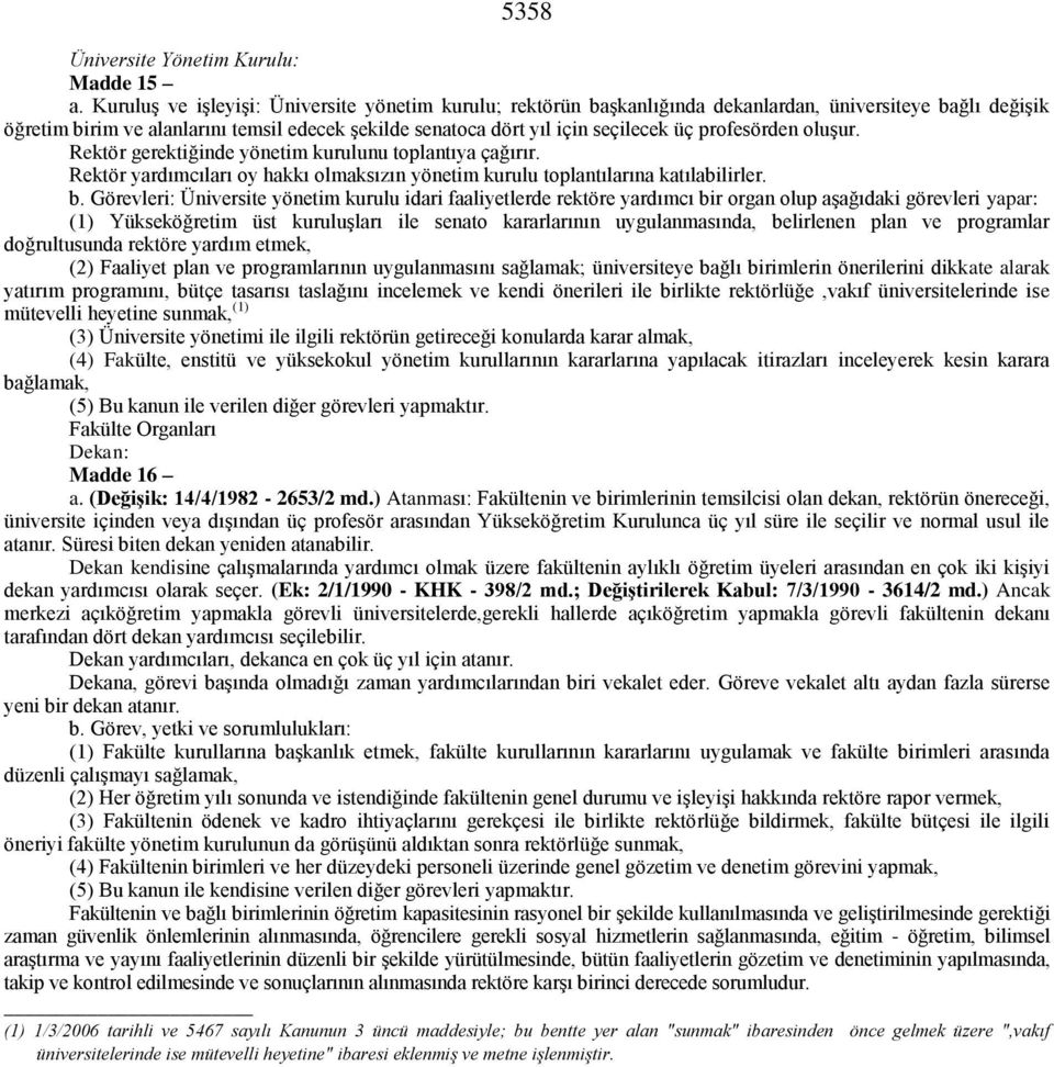 profesörden oluşur. Rektör gerektiğinde yönetim kurulunu toplantıya çağırır. Rektör yardımcıları oy hakkı olmaksızın yönetim kurulu toplantılarına katılabilirler. b.