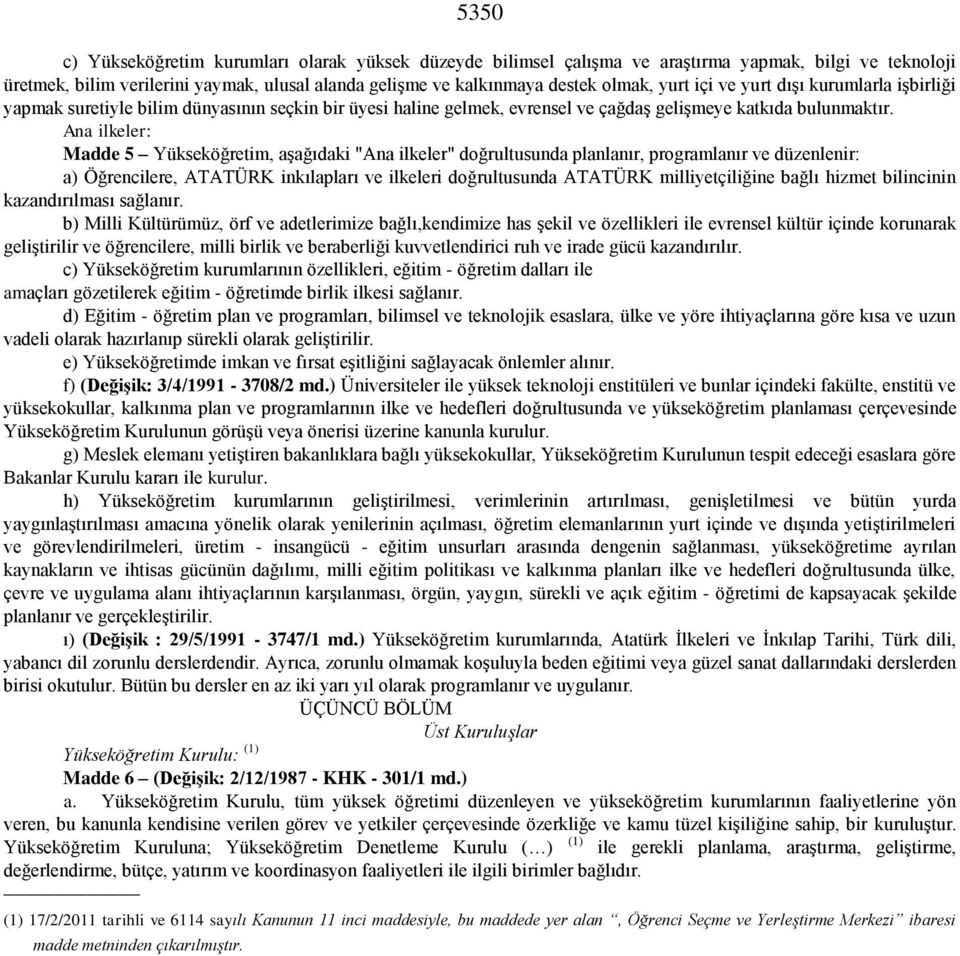 Ana ilkeler: Madde 5 Yükseköğretim, aşağıdaki "Ana ilkeler" doğrultusunda planlanır, programlanır ve düzenlenir: a) Öğrencilere, ATATÜRK inkılapları ve ilkeleri doğrultusunda ATATÜRK milliyetçiliğine