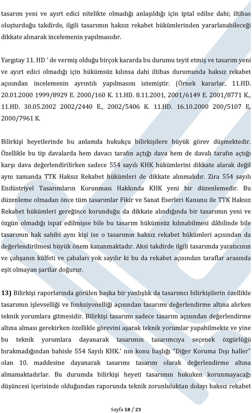 HD ' de vermiş olduğu birçok kararda bu durumu teyit etmiş ve tasarım yeni ve ayırt edici olmadığı için hükümsüz kılınsa dahi iltibas durumunda haksız rekabet açısından incelemenin ayrıntılı