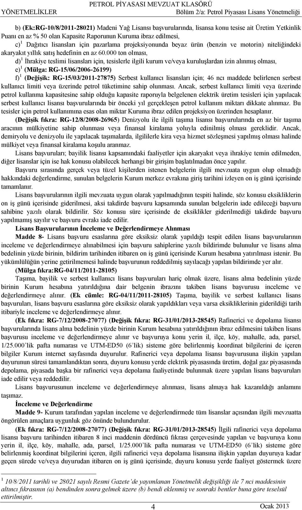 000 ton olması, d) 1 İhrakiye teslimi lisansları için, tesislerle ilgili kurum ve/veya kuruluşlardan izin alınmış olması, e) 1 (Mülga: RG-15/06/2006-26199) f) 1 (Değişik: RG-15/03/2011-27875) Serbest