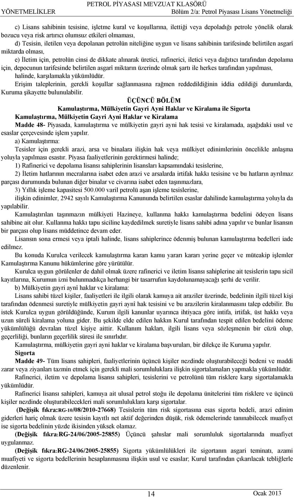 alınarak üretici, rafinerici, iletici veya dağıtıcı tarafından depolama için, depocunun tarifesinde belirtilen asgarî miktarın üzerinde olmak şartı ile herkes tarafından yapılması, halinde,