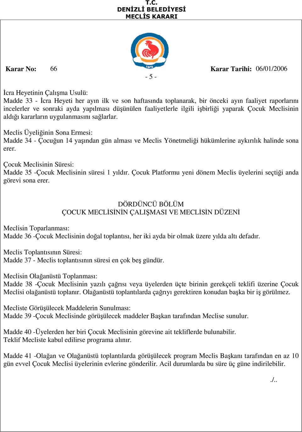 Meclis Üyeliğinin Sona Ermesi: Madde 34 - Çocuğun 14 yaşından gün alması ve Meclis Yönetmeliği hükümlerine aykırılık halinde sona erer.