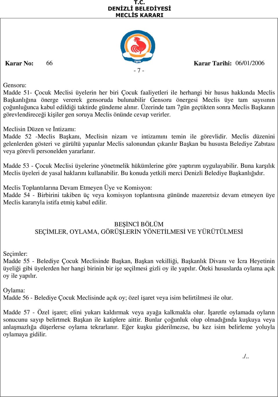 Meclisin Düzen ve Đntizamı: Madde 52 -Meclis Başkanı, Meclisin nizam ve intizamını temin ile görevlidir.