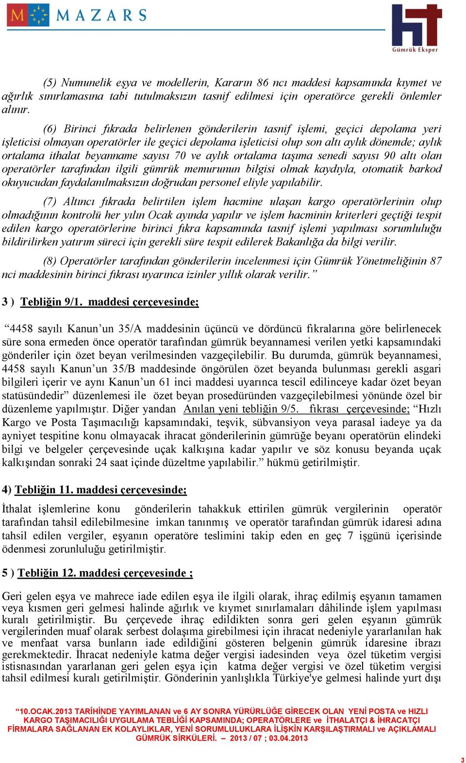 beyanname sayısı 70 ve aylık ortalama taşıma senedi sayısı 90 altı olan operatörler tarafından ilgili gümrük memurunun bilgisi olmak kaydıyla, otomatik barkod okuyucudan faydalanılmaksızın doğrudan