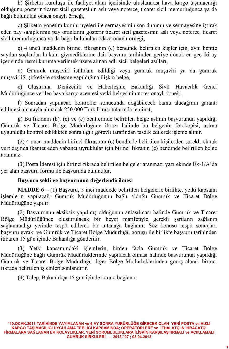 ticaret sicil memurluğunca ya da bağlı bulunulan odaca onaylı örneği, ç) 4 üncü maddenin birinci fıkrasının (c) bendinde belirtilen kişiler için, aynı bentte sayılan suçlardan hüküm giymediklerine