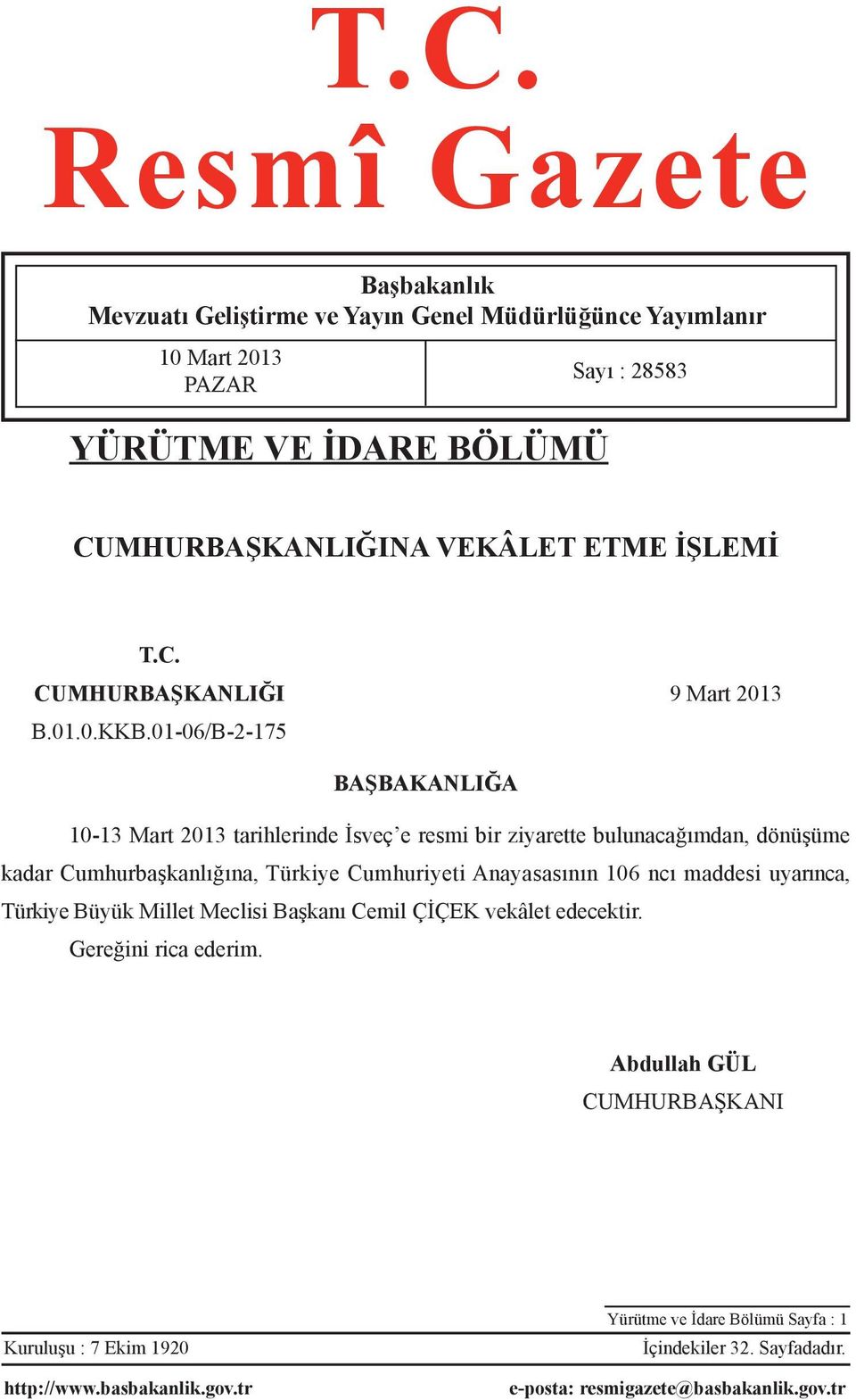 01-06/B-2-175 BAŞBAKANLIĞA 10-13 Mart 2013 tarihlerinde İsveç e resmi bir ziyarette bulunacağımdan, dönüşüme kadar Cumhurbaşkanlığına, Türkiye Cumhuriyeti Anayasasının 106