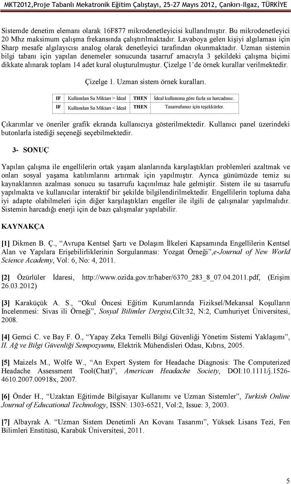 Uzman sistemin bilgi tabanı için yapılan denemeler sonucunda tasarruf amacıyla 3 şekildeki çalışma biçimi dikkate alınarak toplam 14 adet kural oluşturulmuştur.