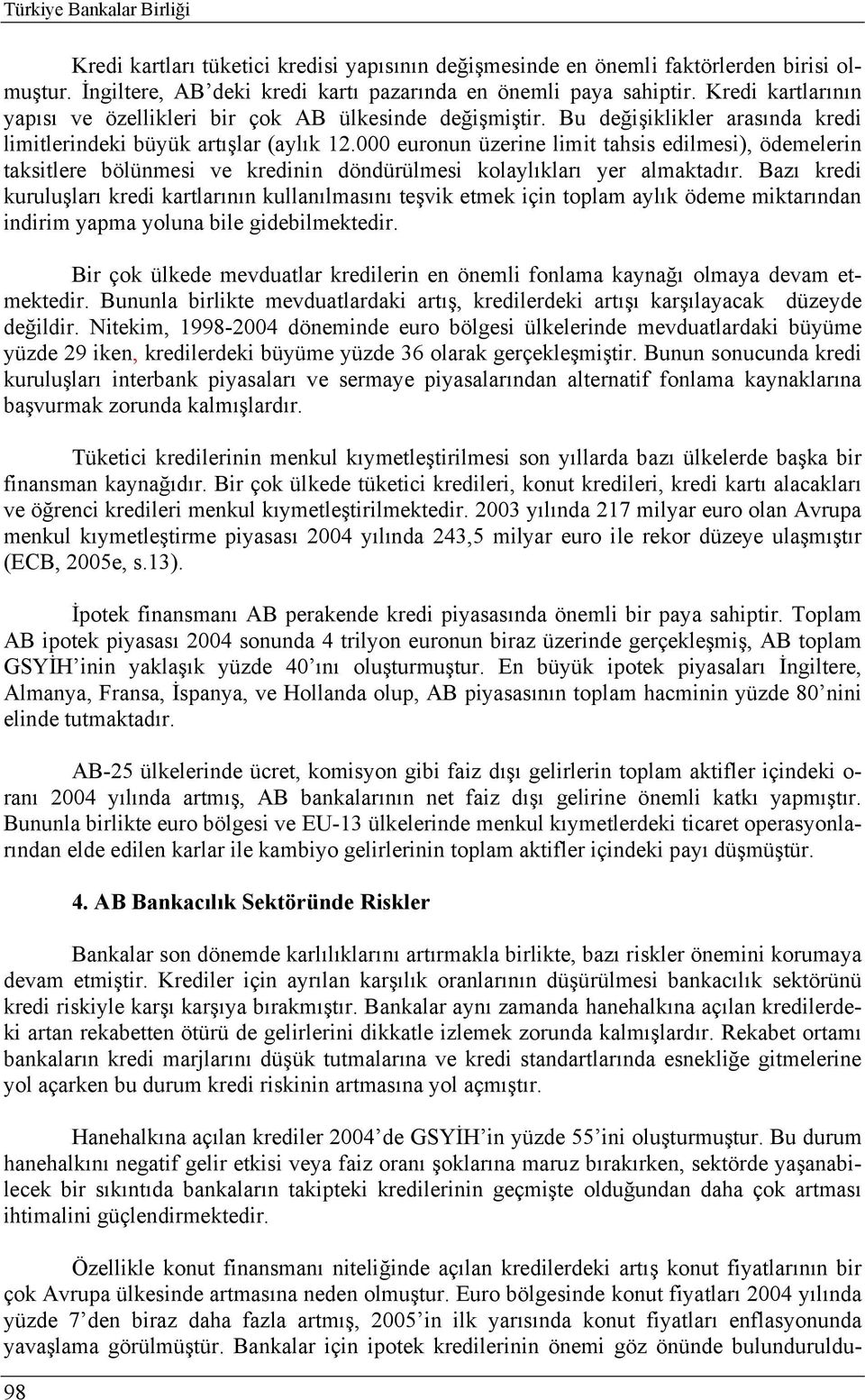 000 euronun üzerine limit tahsis edilmesi), ödemelerin taksitlere bölünmesi ve kredinin döndürülmesi kolaylıkları yer almaktadır.