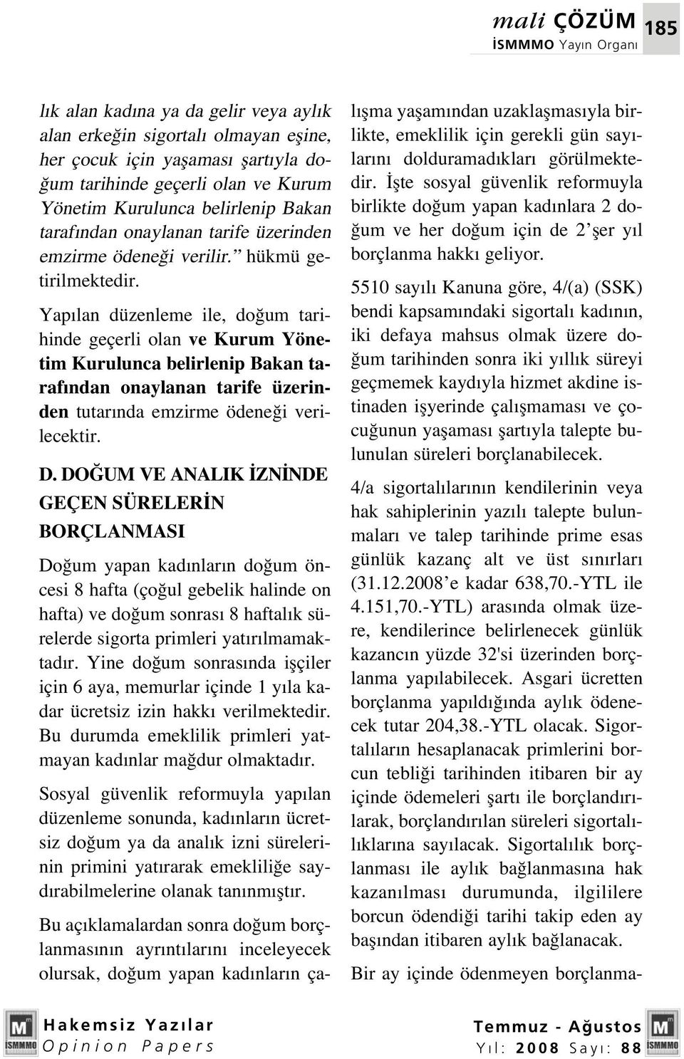 Yap lan düzenleme ile, do um tarihinde geçerli olan ve Kurum Yönetim Kurulunca belirlenip Bakan taraf ndan onaylanan tarife üzerinden tutar nda emzirme ödene i verilecektir. D.