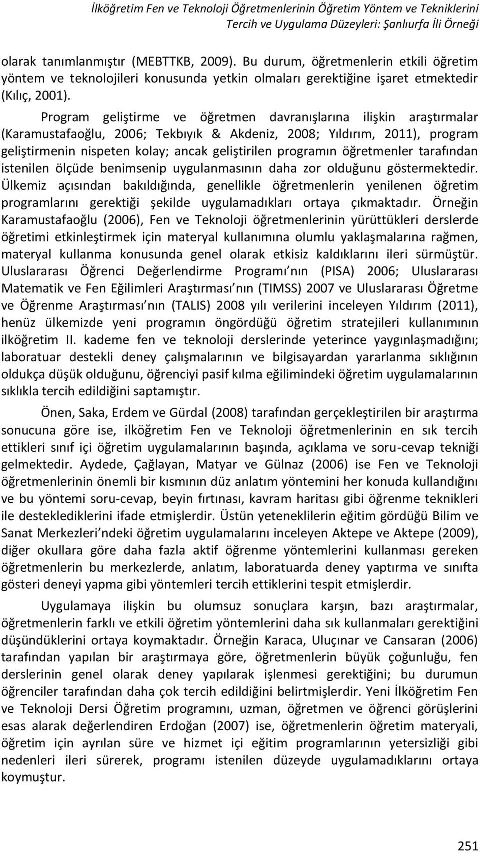 Program geliştirme ve öğretmen davranışlarına ilişkin araştırmalar (Karamustafaoğlu, 2006; Tekbıyık & Akdeniz, 2008; Yıldırım, 2011), program geliştirmenin nispeten kolay; ancak geliştirilen