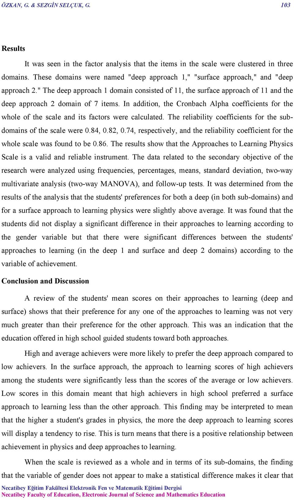 In addition, the Cronbach Alpha coefficients for the whole of the scale and its factors were calculated. The reliability coefficients for the subdomains of the scale were 0.84, 0.82, 0.