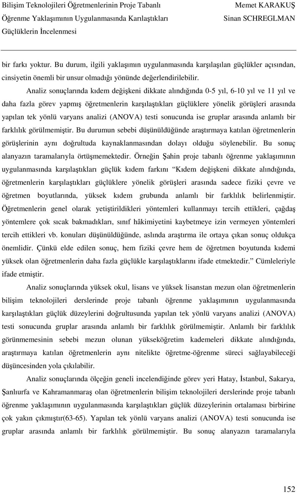 varyans analizi (ANOVA) testi sonucunda ise gruplar arasında anlamlı bir farklılık görülmemiştir.