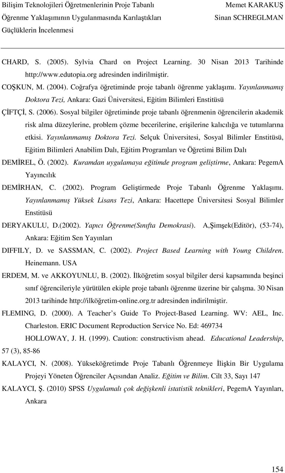 Sosyal bilgiler öğretiminde proje tabanlı öğrenmenin öğrencilerin akademik risk alma düzeylerine, problem çözme becerilerine, erişilerine kalıcılığa ve tutumlarına etkisi. Yayınlanmamış Doktora Tezi.