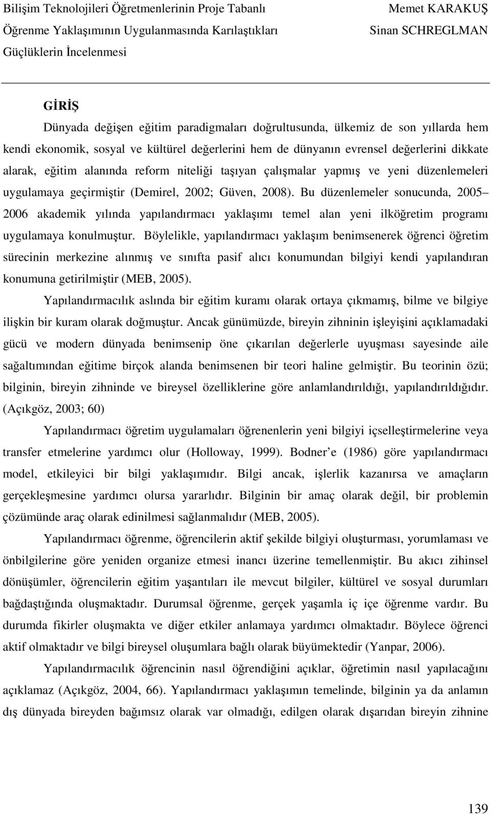 Bu düzenlemeler sonucunda, 2005 2006 akademik yılında yapılandırmacı yaklaşımı temel alan yeni ilköğretim programı uygulamaya konulmuştur.