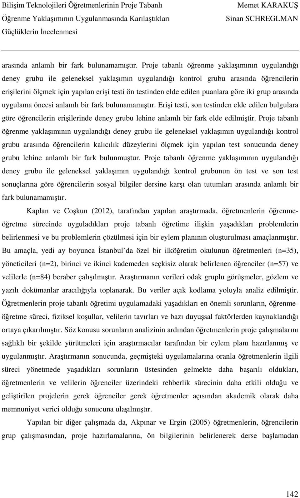 edilen puanlara göre iki grup arasında uygulama öncesi anlamlı bir fark bulunamamıştır.