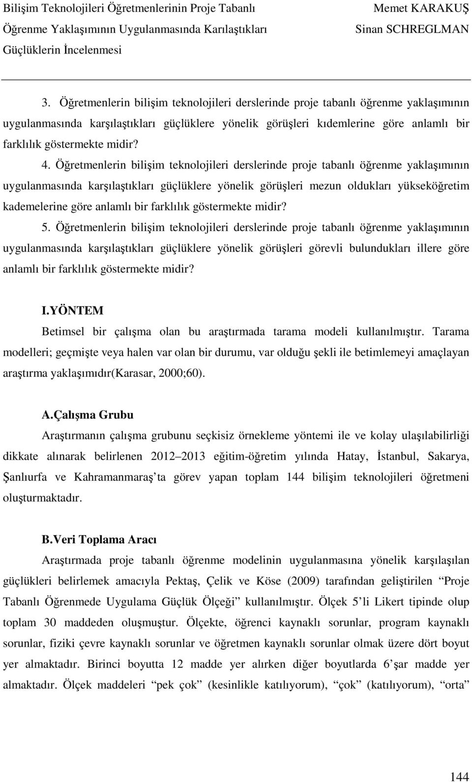 Öğretmenlerin bilişim teknolojileri derslerinde proje tabanlı öğrenme yaklaşımının uygulanmasında karşılaştıkları güçlüklere yönelik görüşleri mezun oldukları yükseköğretim kademelerine göre anlamlı