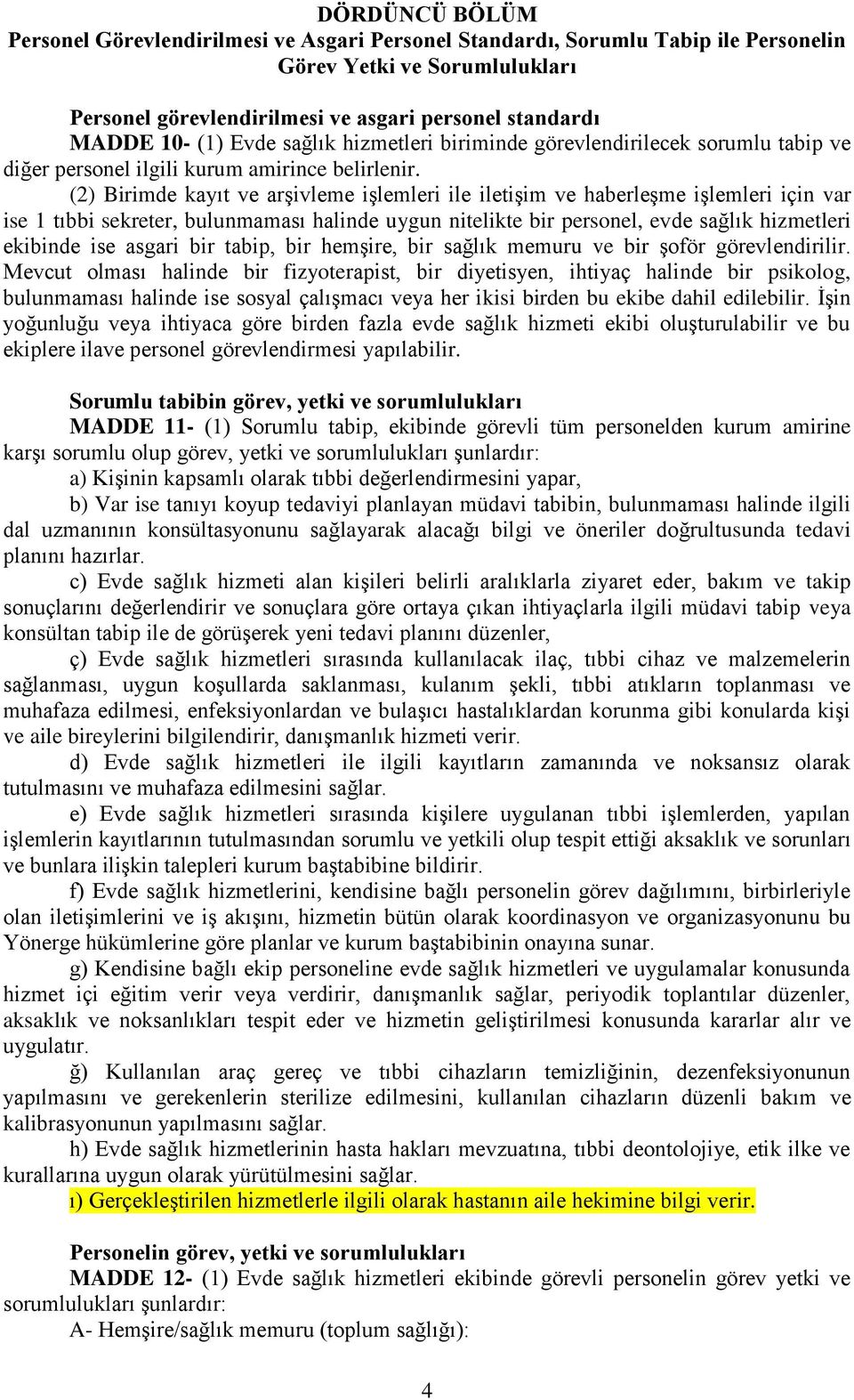 (2) Birimde kayıt ve arşivleme işlemleri ile iletişim ve haberleşme işlemleri için var ise 1 tıbbi sekreter, bulunmaması halinde uygun nitelikte bir personel, evde sağlık hizmetleri ekibinde ise